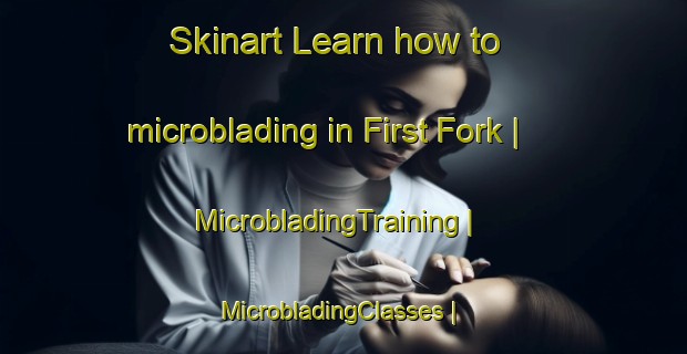 Skinart Learn how to microblading in First Fork | MicrobladingTraining | MicrobladingClasses | SkinartTraining-United States
